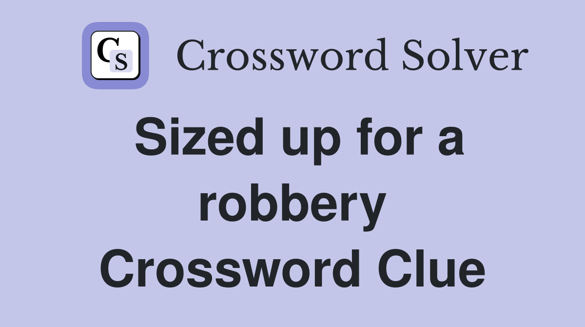 Sized up for a robbery Crossword Clue