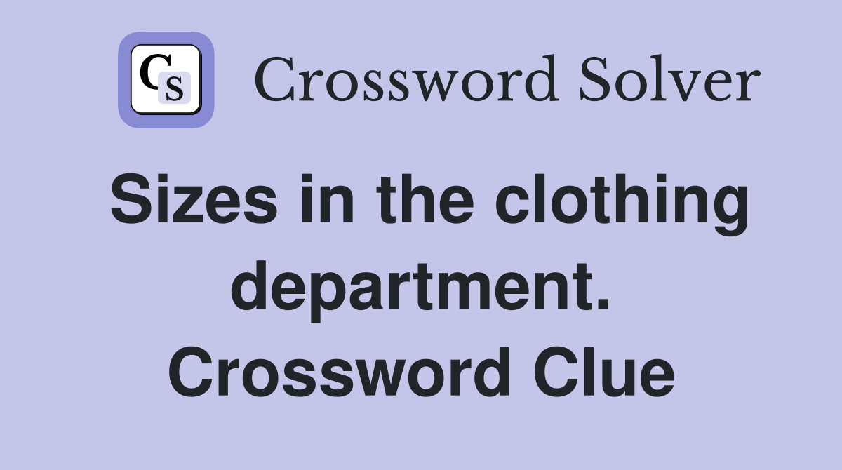Sizes in the clothing department. Crossword Clue