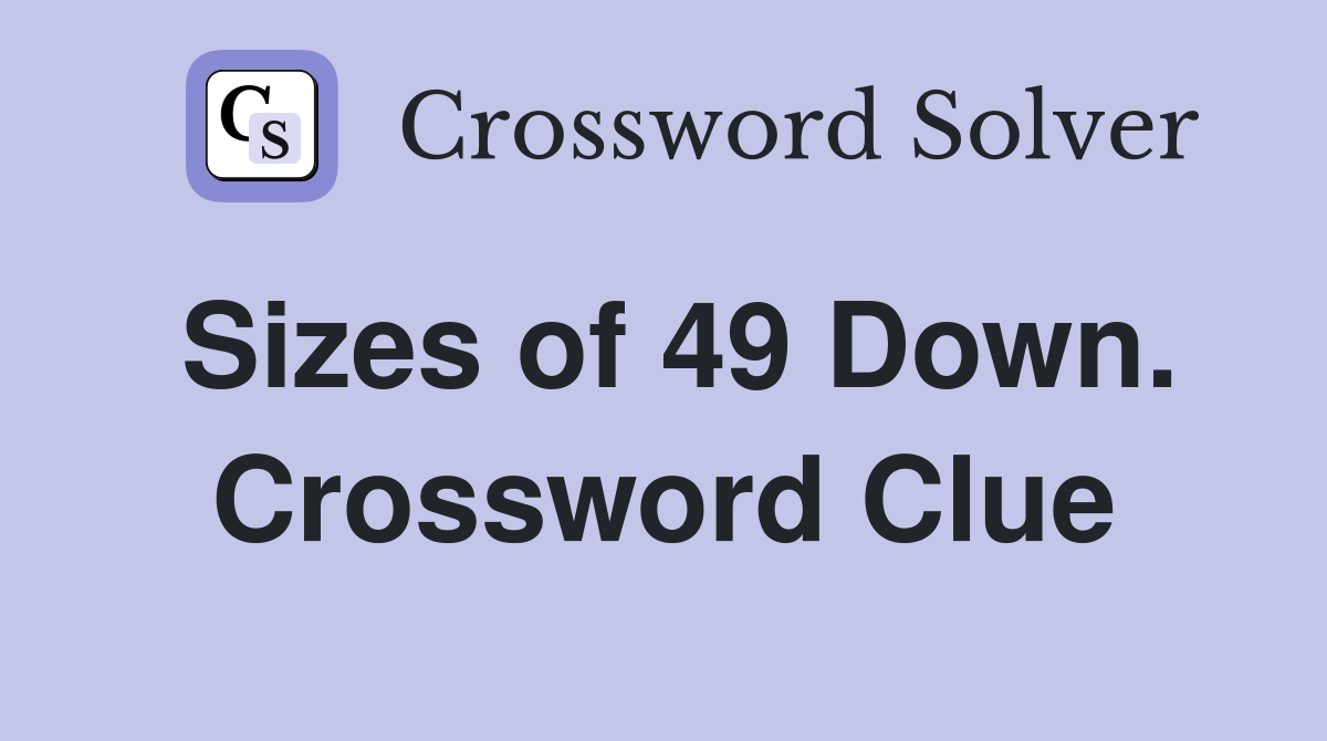 Sizes of 49 Down. Crossword Clue