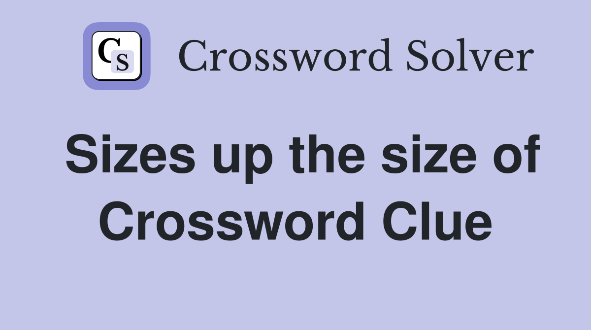 Sizes up the size of Crossword Clue