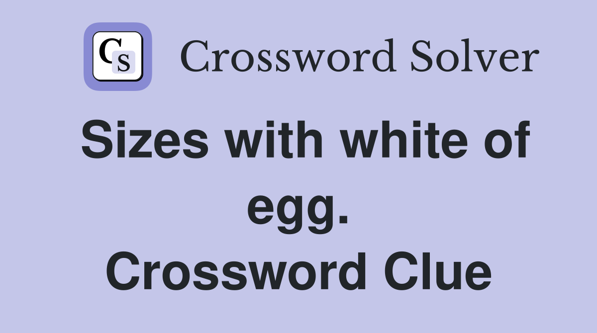 Sizes with white of egg. Crossword Clue
