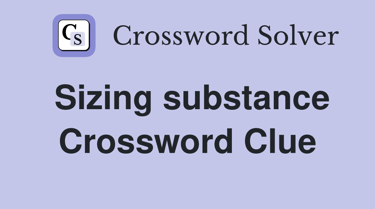 Sizing substance Crossword Clue