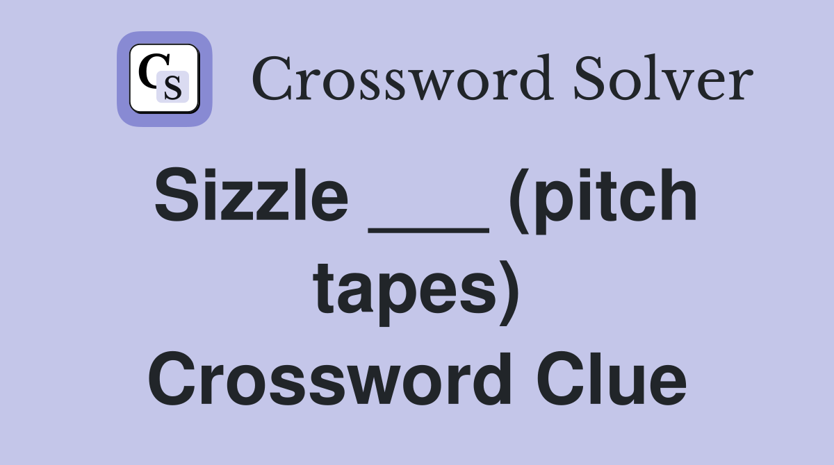 Sizzle ___ (pitch tapes) Crossword Clue
