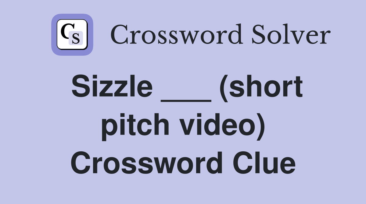 Sizzle ___ (short pitch video) Crossword Clue