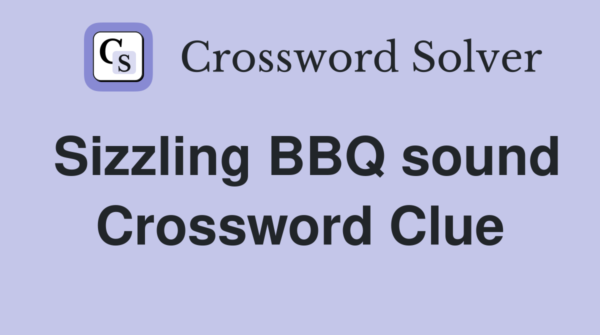 Sizzling BBQ sound Crossword Clue