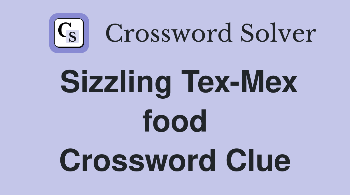 Sizzling Tex-Mex food Crossword Clue