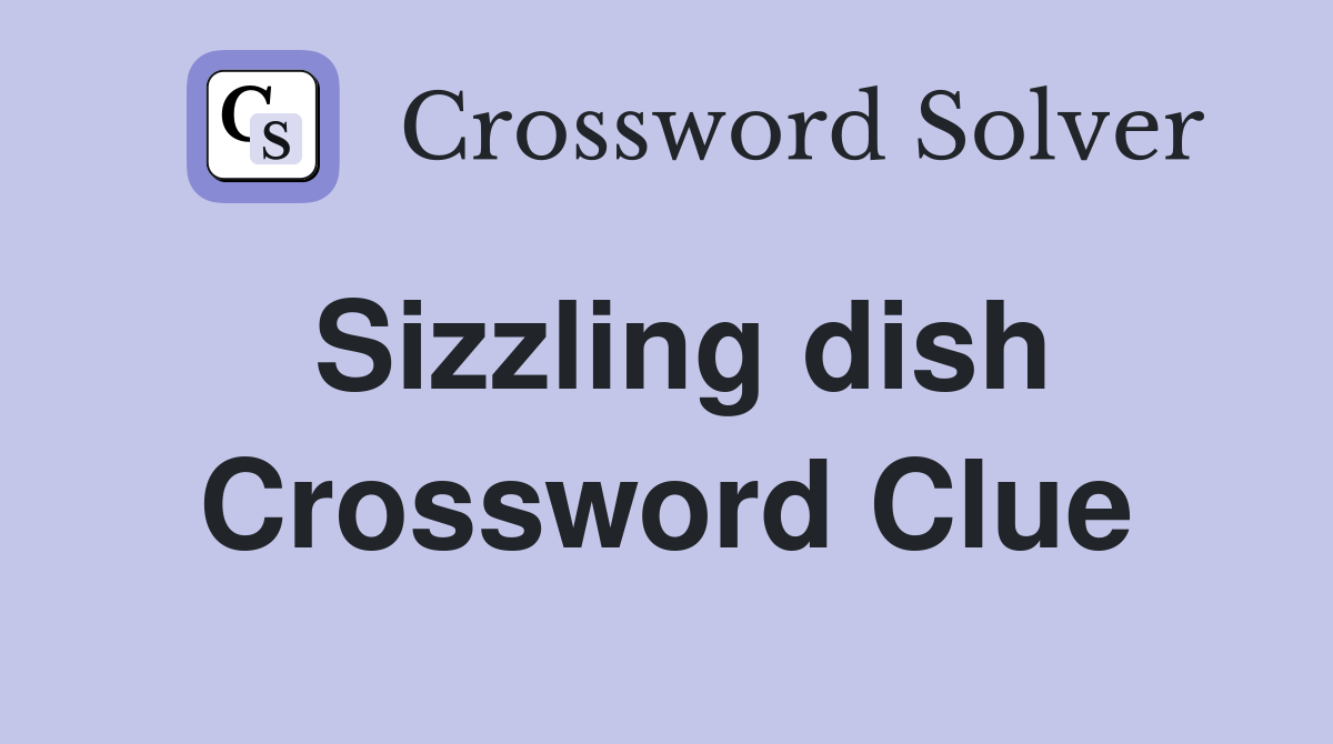 Sizzling dish Crossword Clue