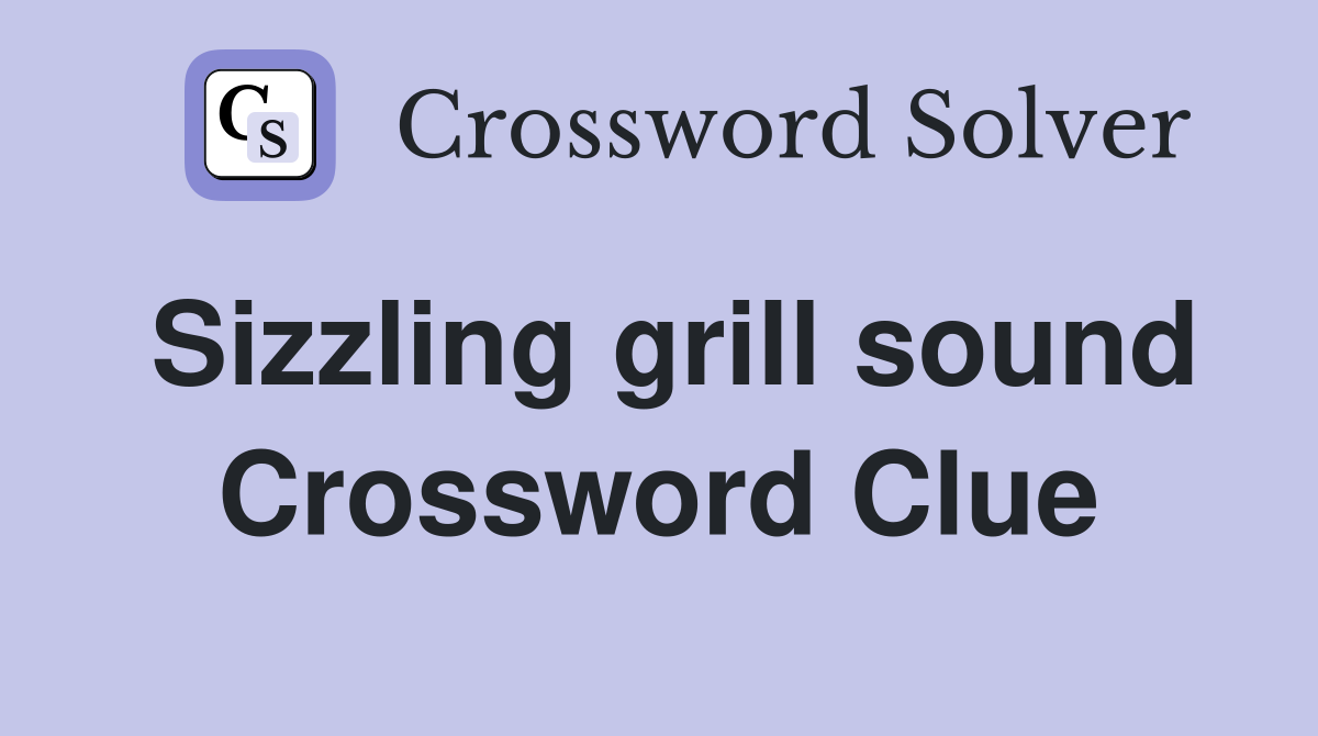Sizzling grill sound Crossword Clue