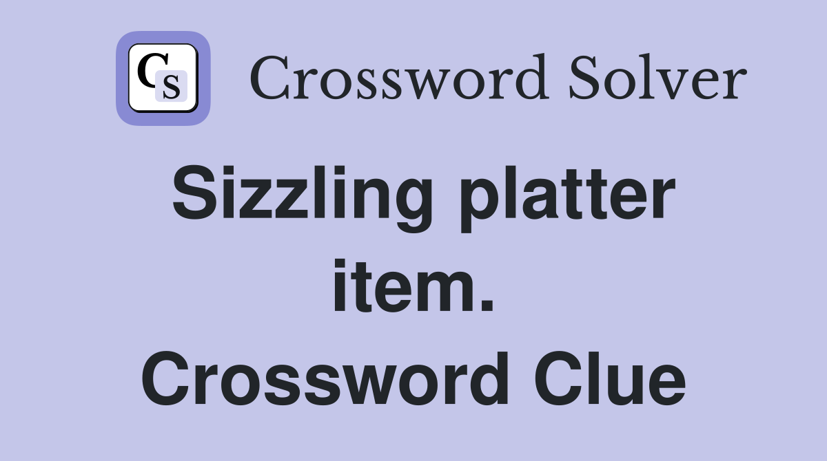 Sizzling platter item. Crossword Clue