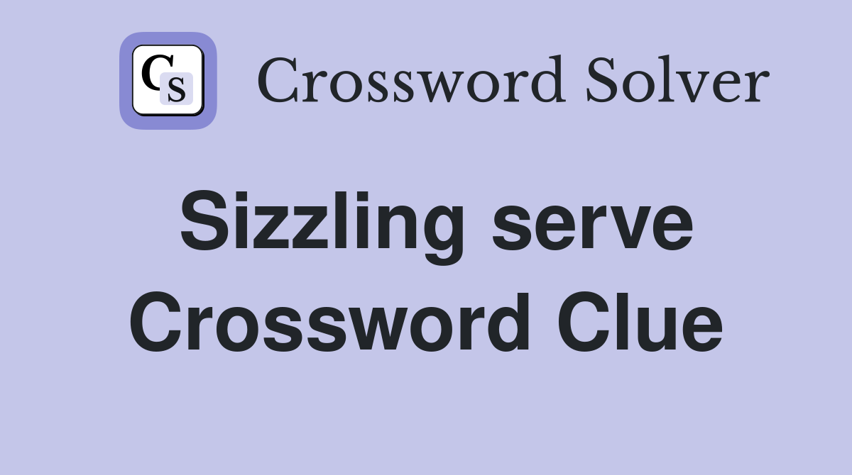Sizzling serve Crossword Clue