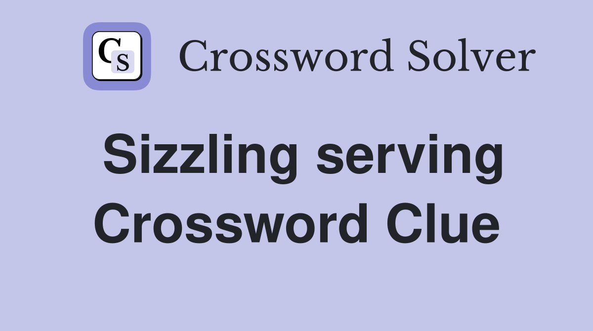 Sizzling serving Crossword Clue
