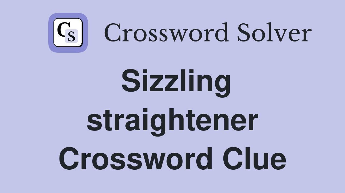 Sizzling straightener Crossword Clue