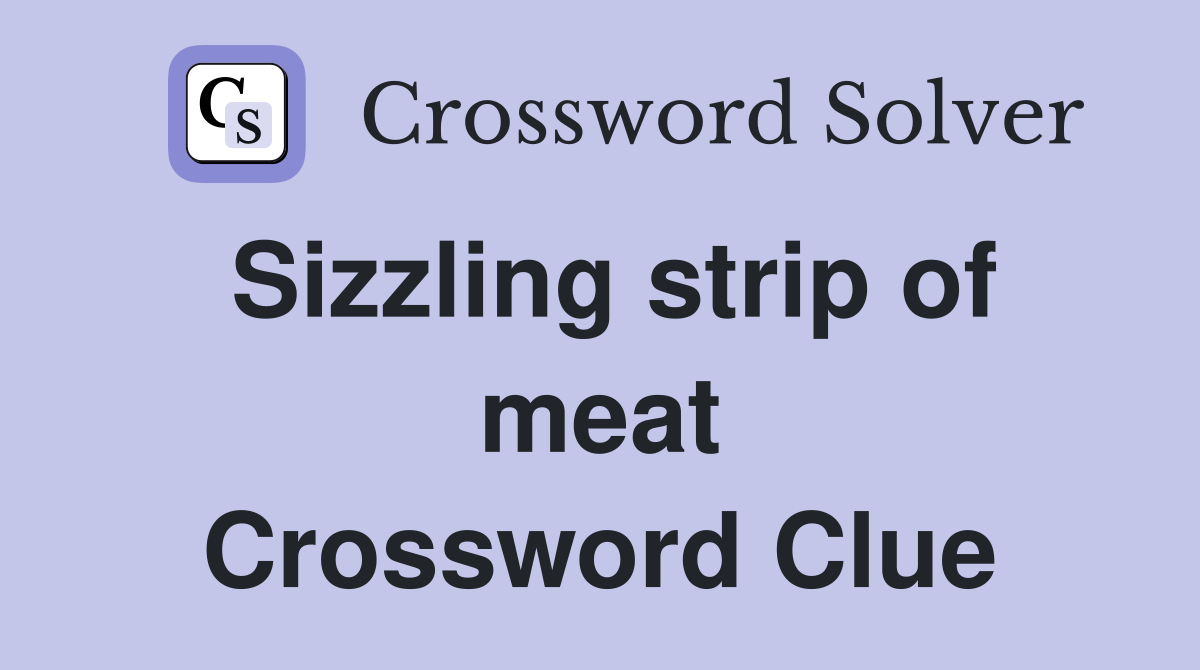 Sizzling strip of meat Crossword Clue