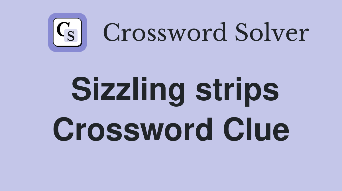 Sizzling strips Crossword Clue