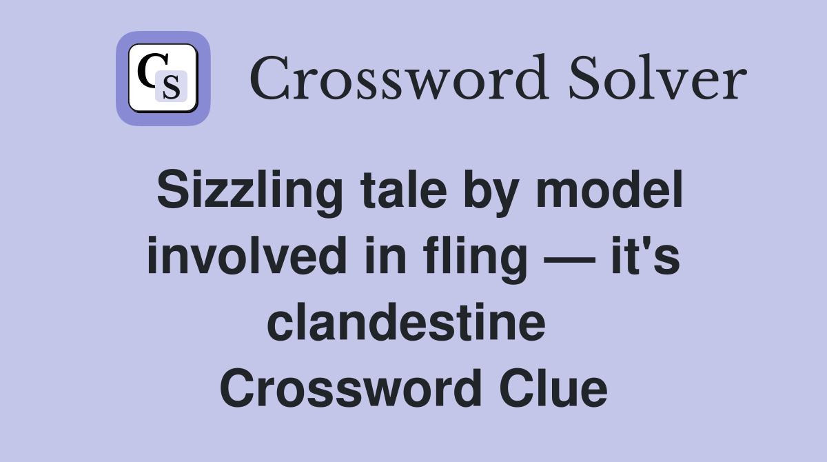 Sizzling tale by model involved in fling — it's clandestine  Crossword Clue