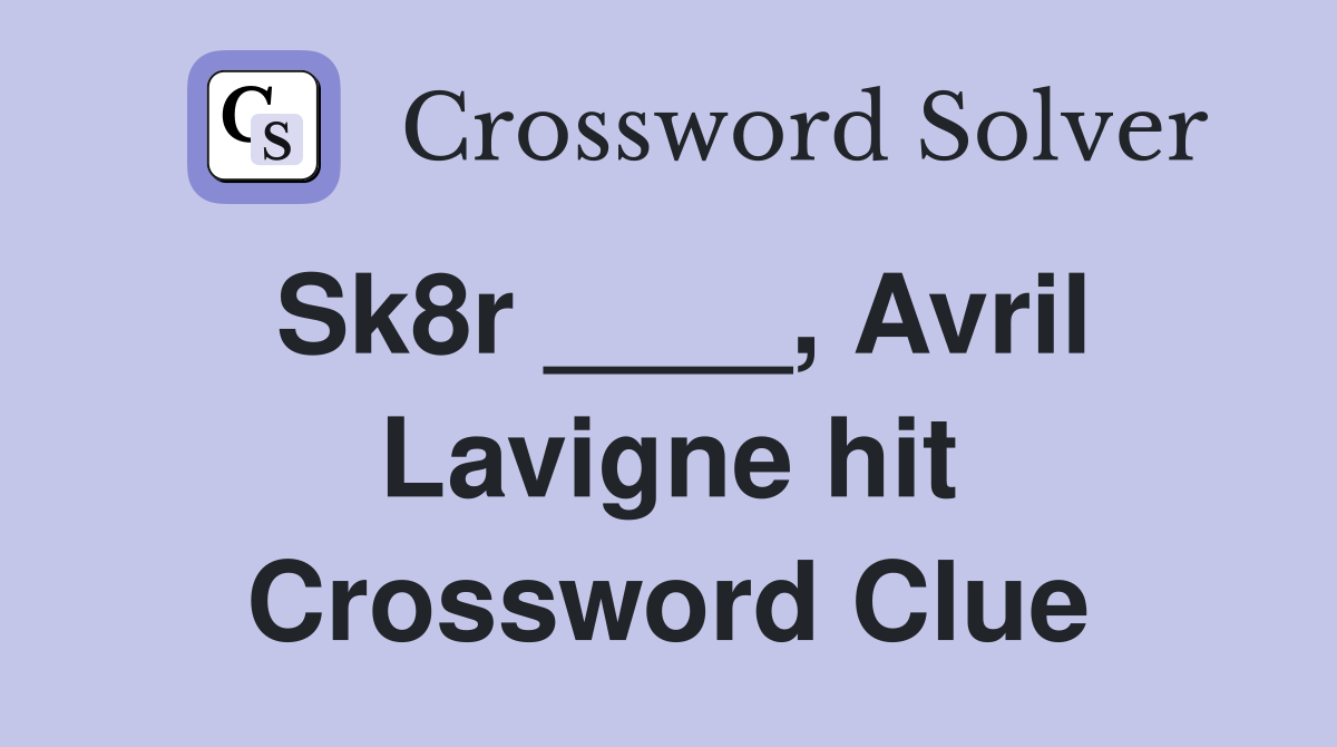 Sk8r ____, Avril Lavigne hit Crossword Clue