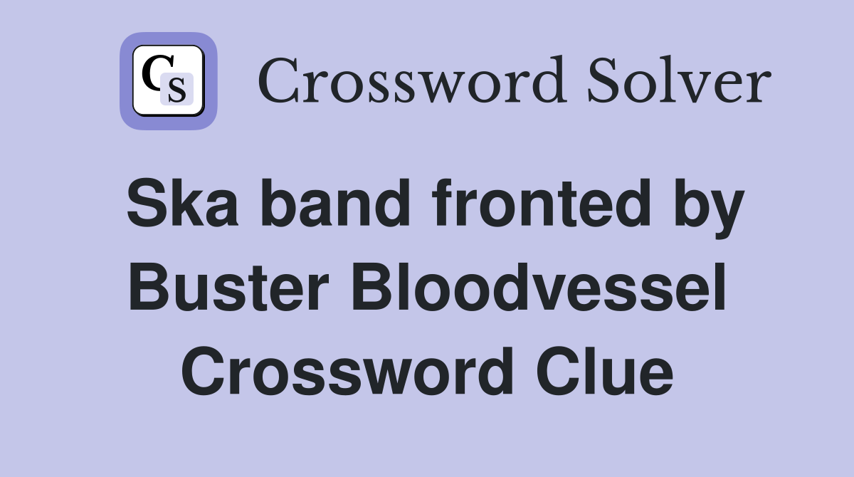 Ska band fronted by Buster Bloodvessel Crossword Clue