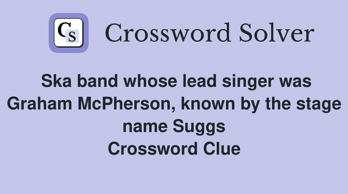 Ska band whose lead singer was Graham McPherson, known by the stage name Suggs Crossword Clue