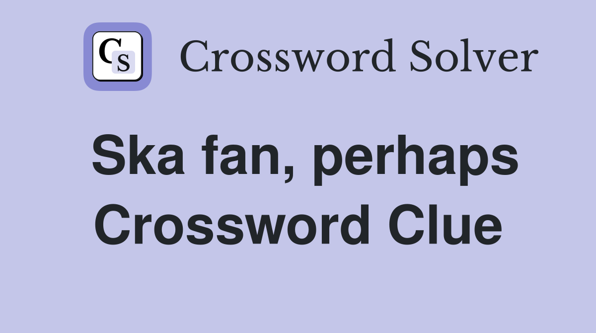 Ska fan, perhaps Crossword Clue