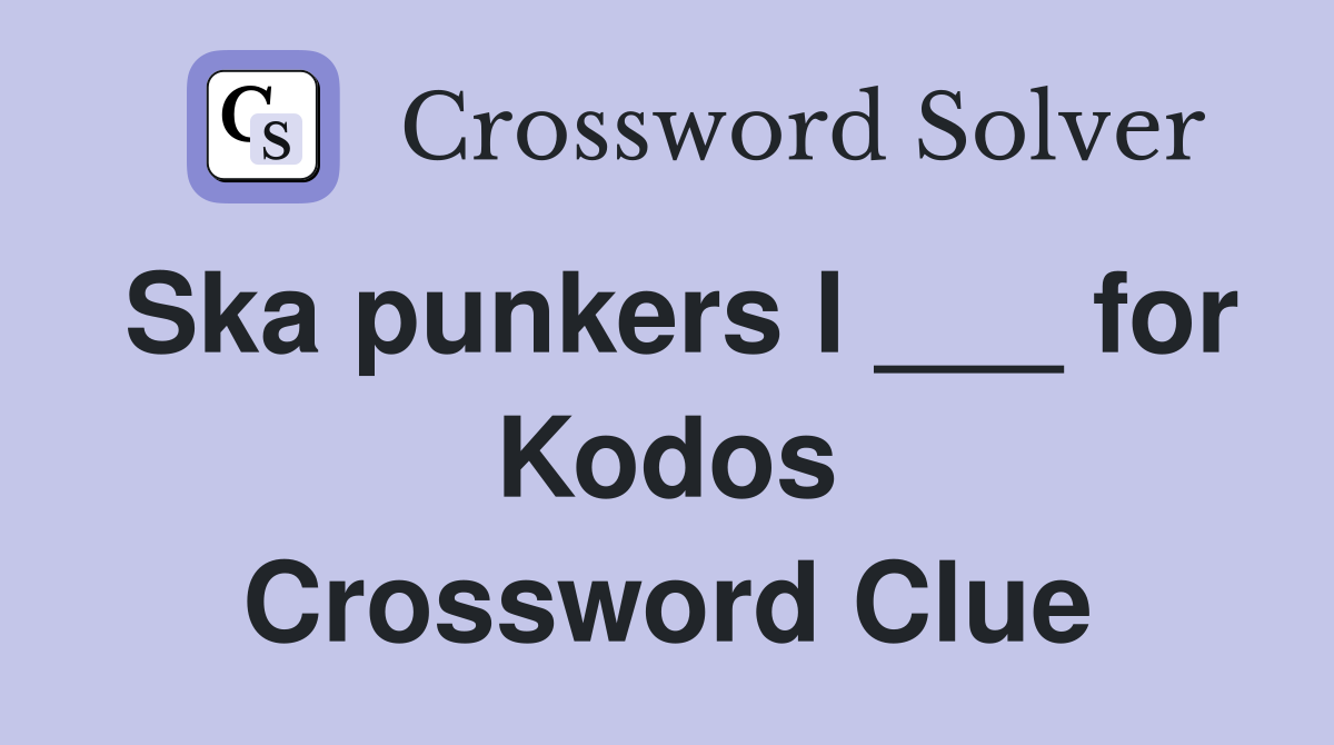Ska punkers I ___ for Kodos Crossword Clue