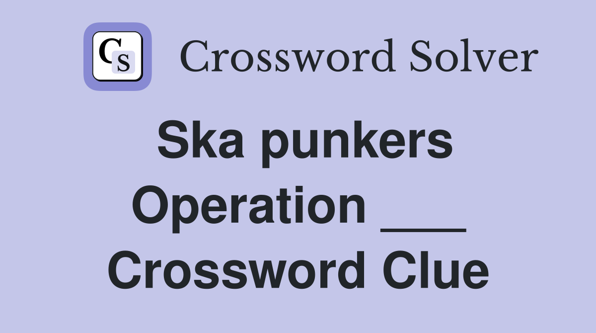Ska punkers Operation ___ Crossword Clue