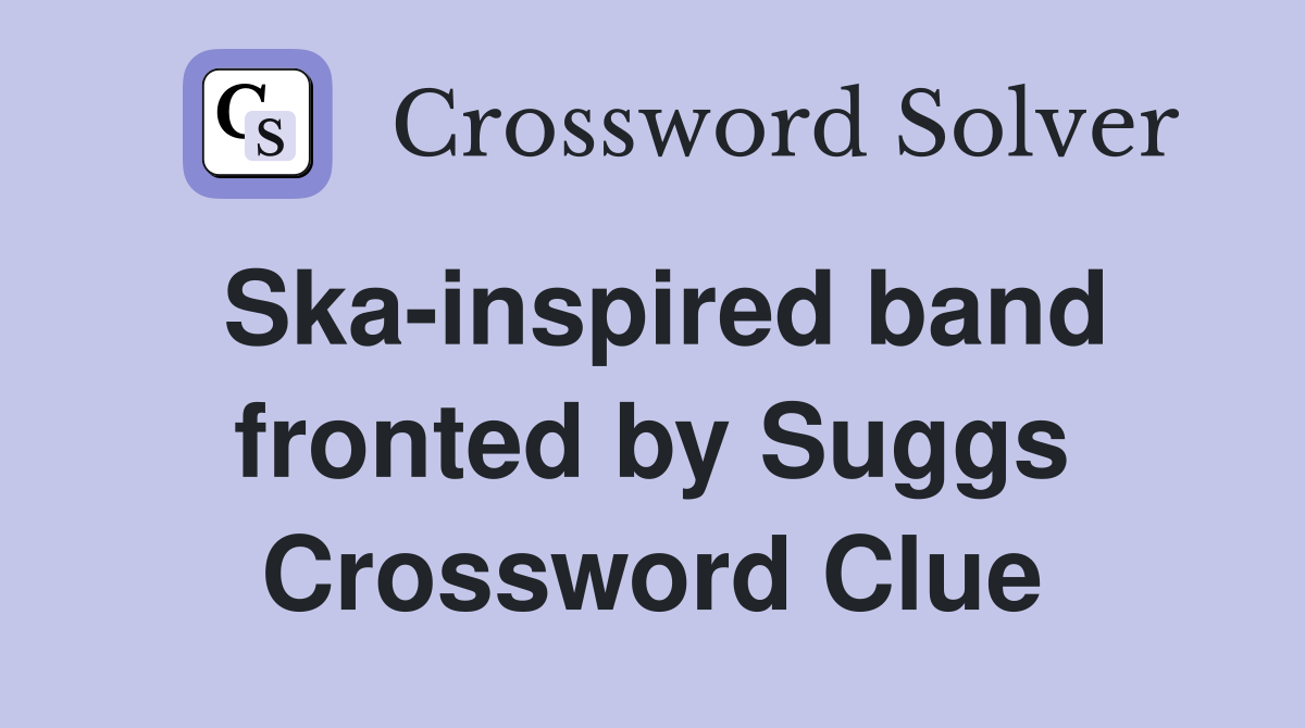 Ska-inspired band fronted by Suggs Crossword Clue