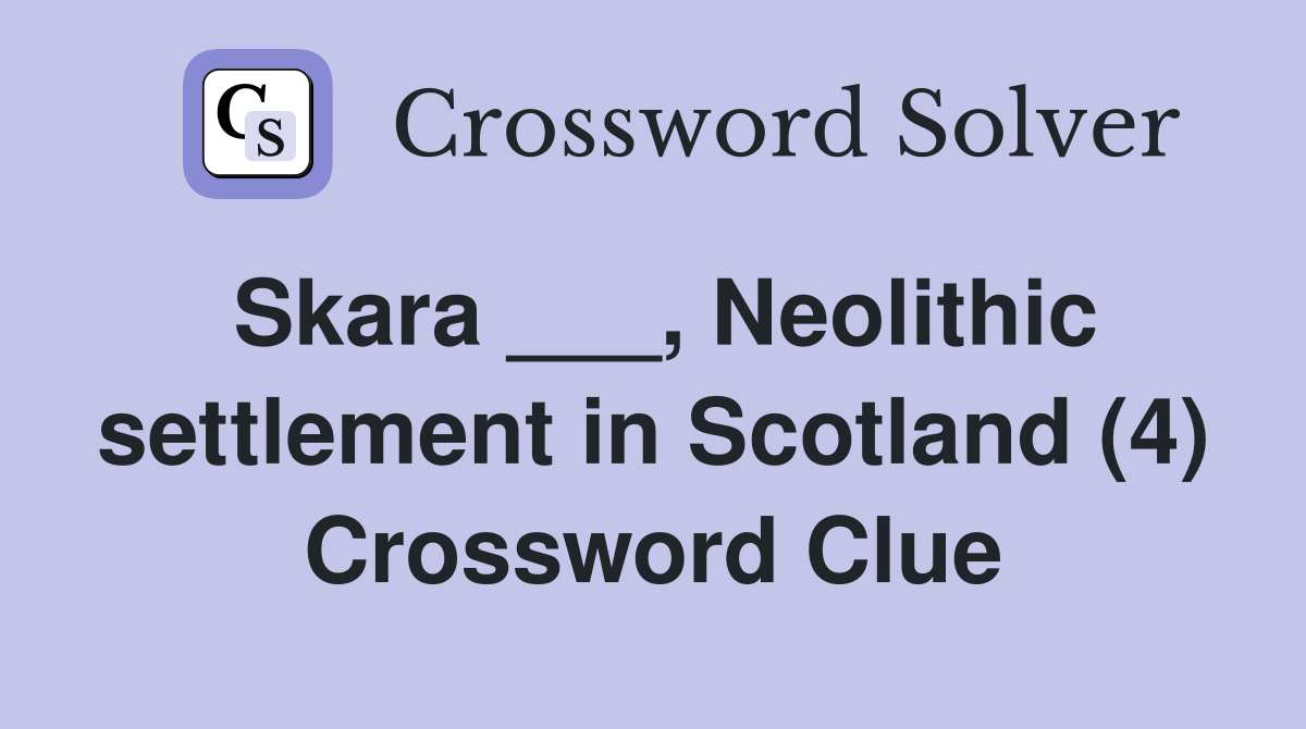 Skara ___, Neolithic settlement in Scotland (4) Crossword Clue