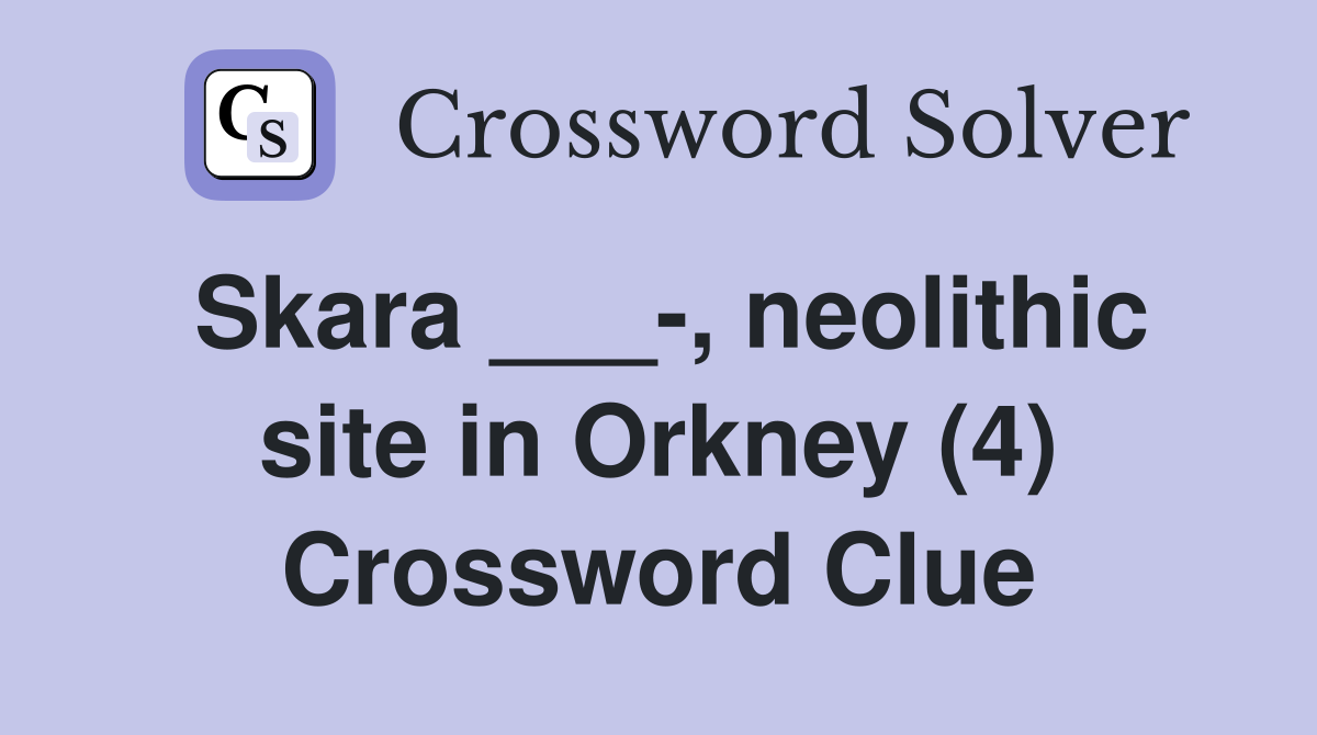 Skara ___-, neolithic site in Orkney (4) Crossword Clue