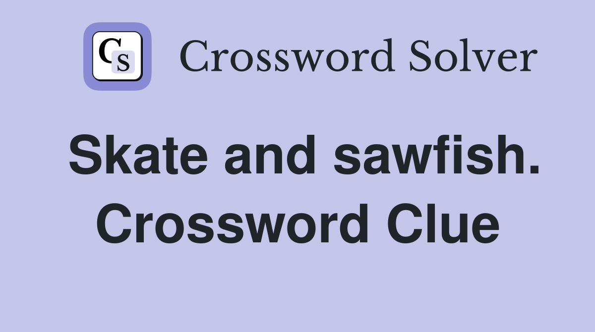 Skate and sawfish. Crossword Clue