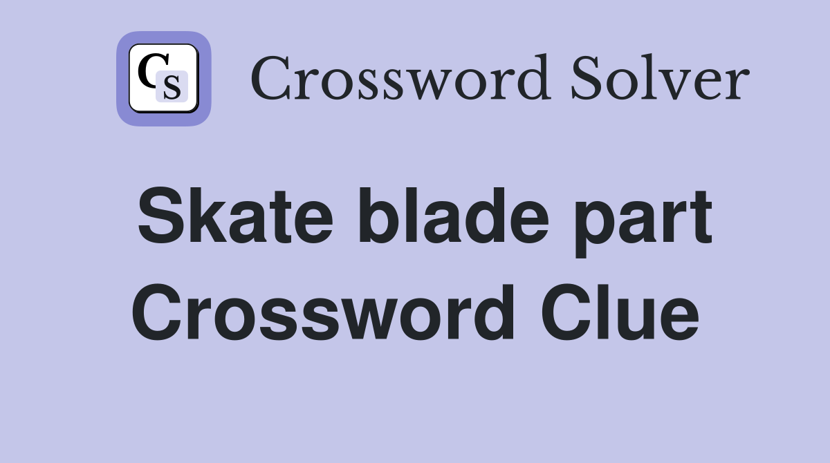 Skate blade part Crossword Clue