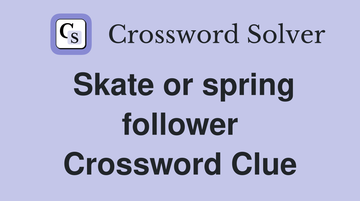 Skate or spring follower Crossword Clue