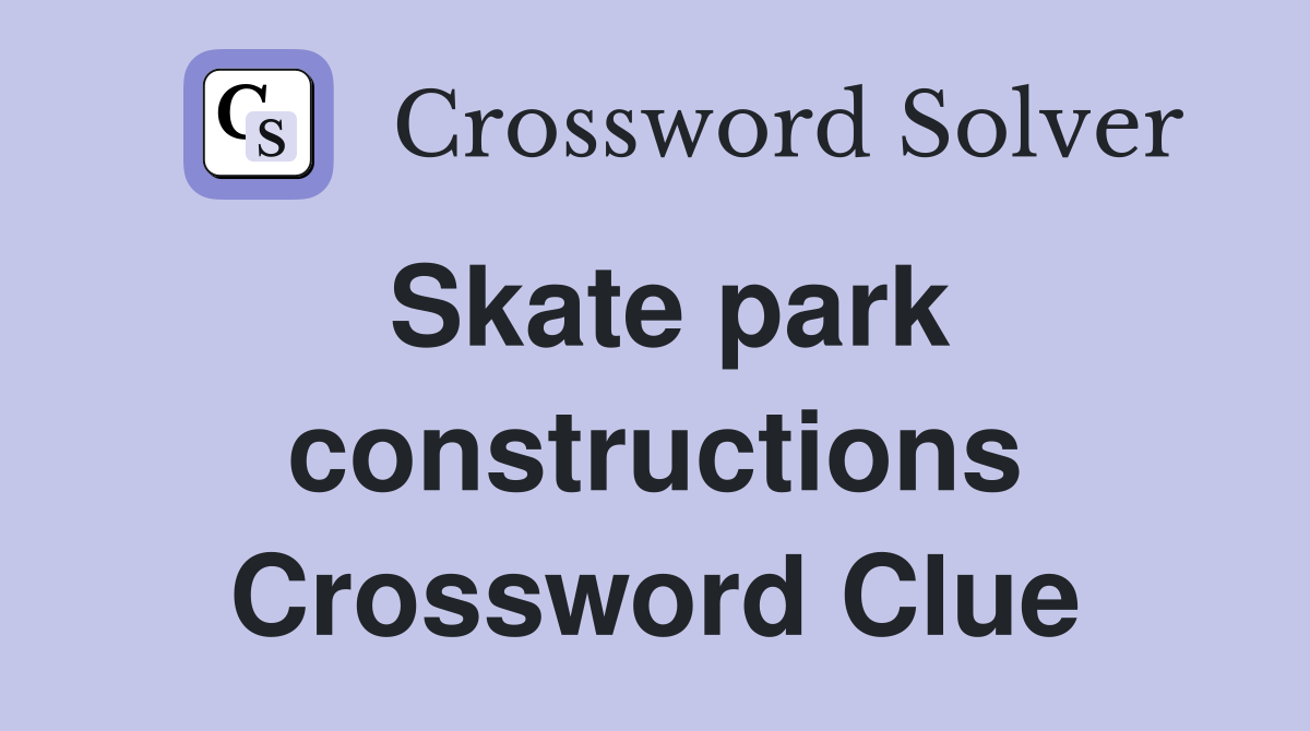 Skate park constructions Crossword Clue