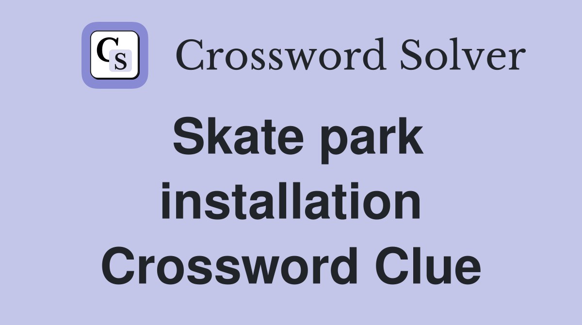 Skate park installation Crossword Clue