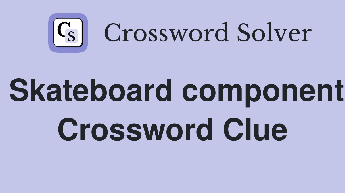 Skateboard component Crossword Clue