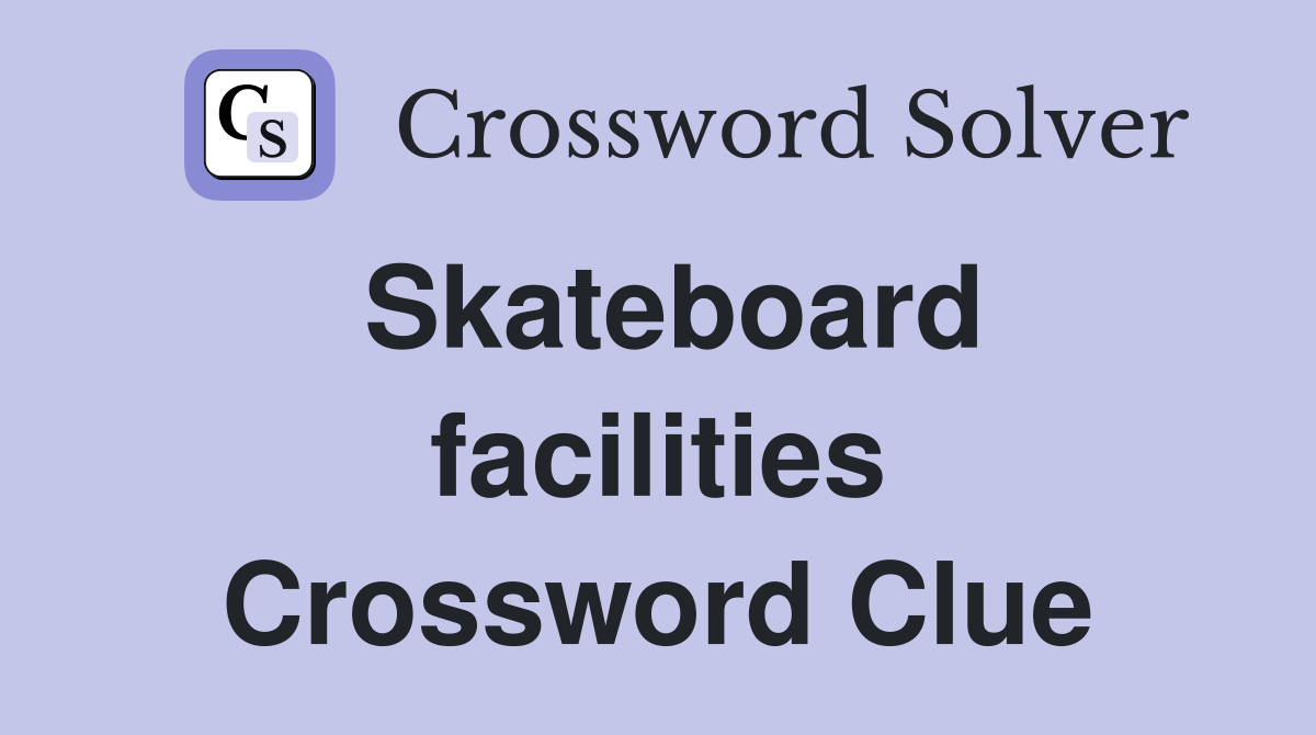 Skateboard facilities Crossword Clue