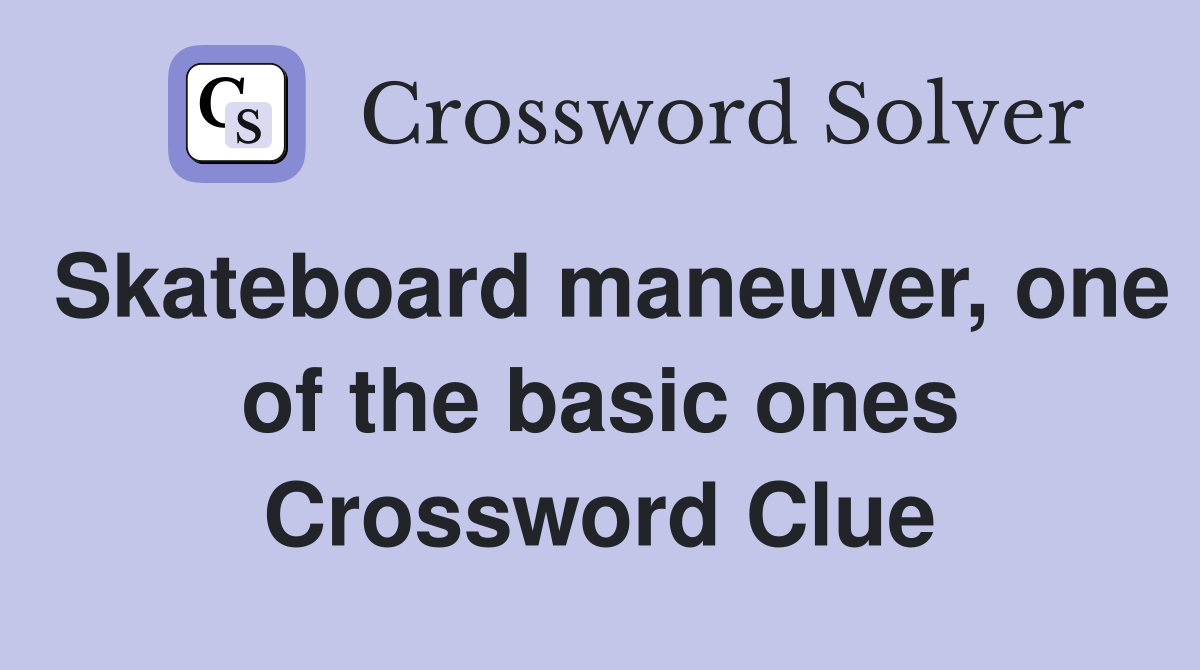Skateboard maneuver, one of the basic ones Crossword Clue