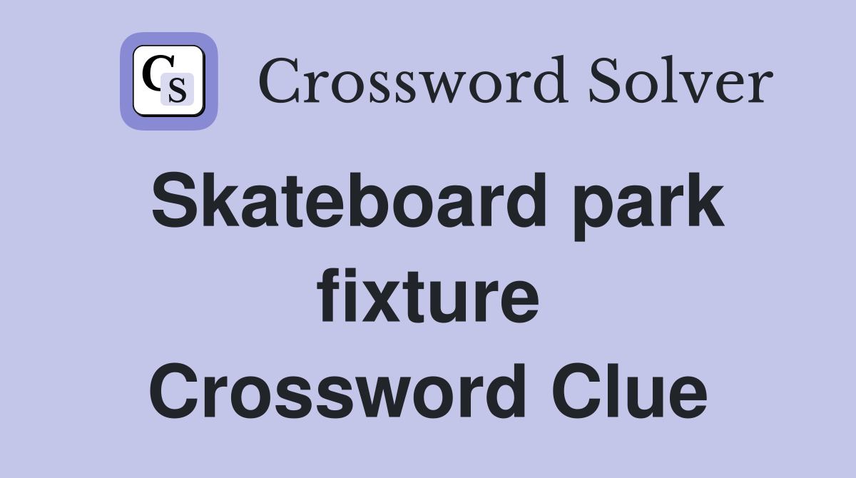Skateboard park fixture Crossword Clue
