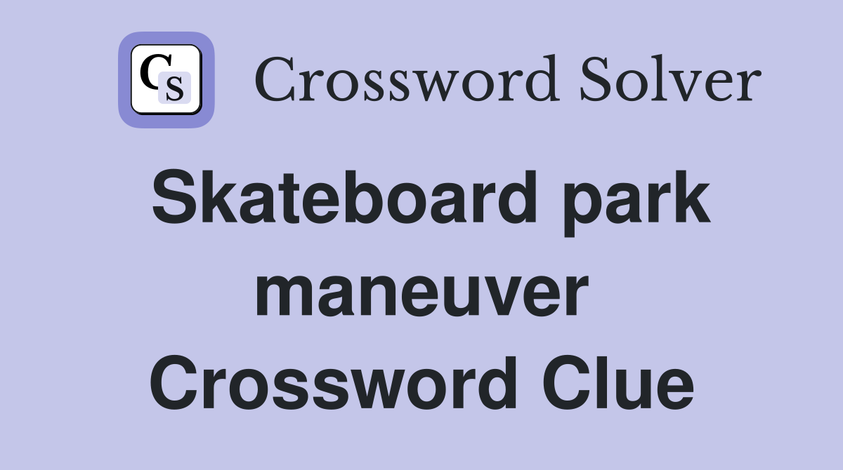 Skateboard park maneuver Crossword Clue