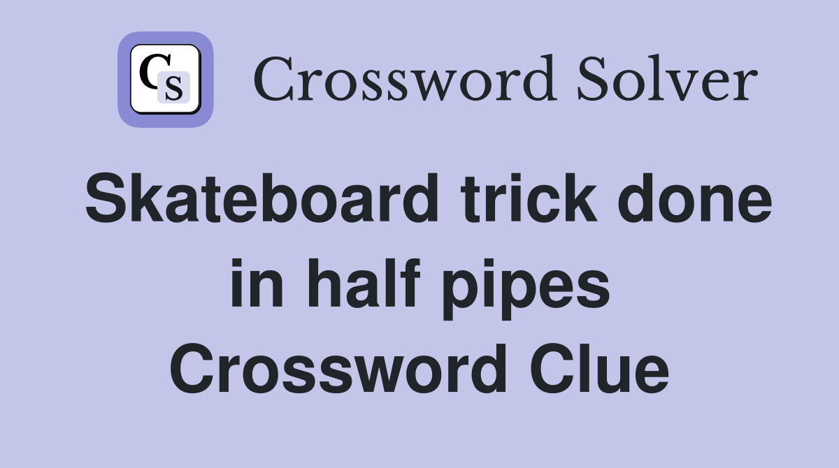 Skateboard trick done in half pipes Crossword Clue