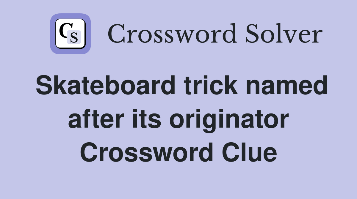 Skateboard trick named after its originator Crossword Clue