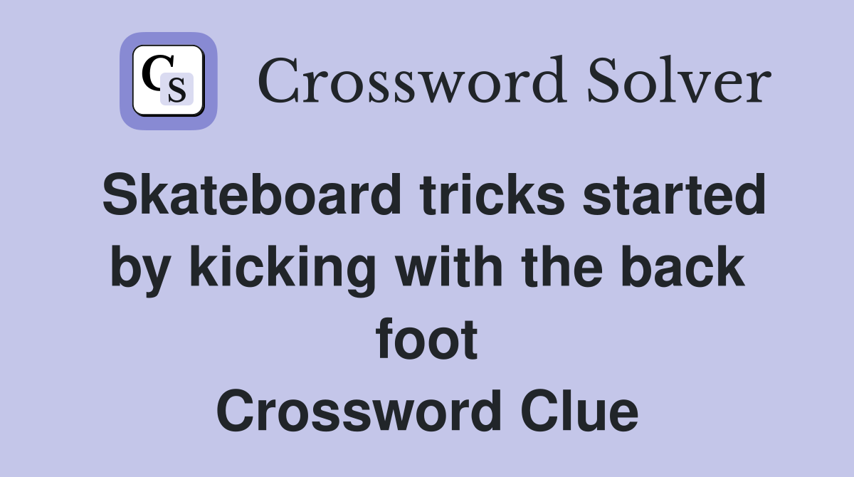 Skateboard tricks started by kicking with the back foot Crossword Clue