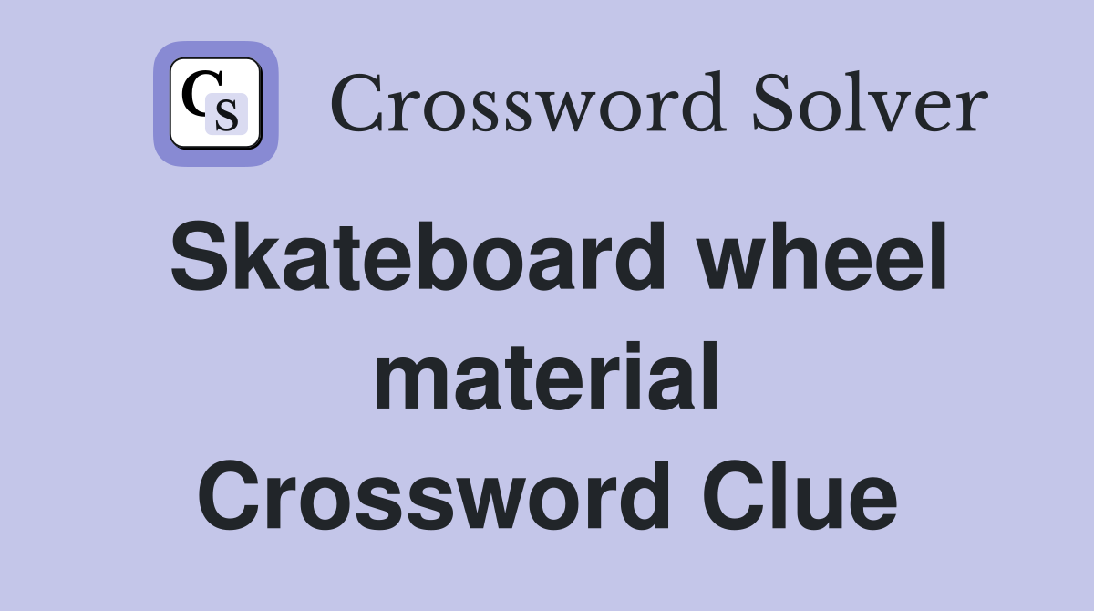 Skateboard wheel material Crossword Clue