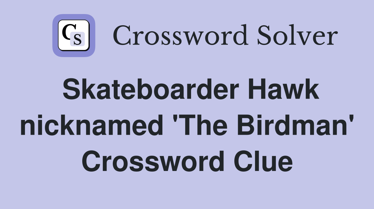 Skateboarder Hawk nicknamed 'The Birdman' Crossword Clue