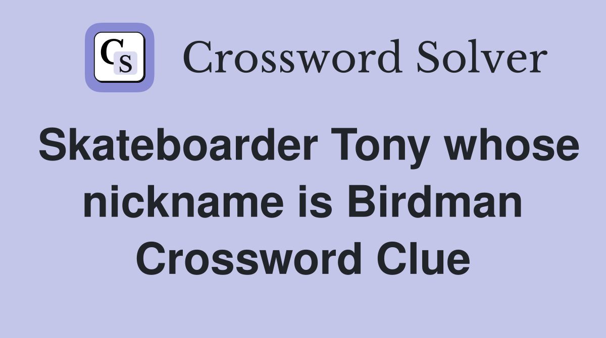 Skateboarder Tony whose nickname is Birdman Crossword Clue