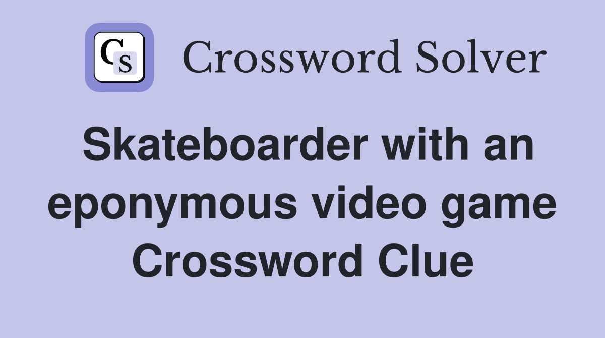 Skateboarder with an eponymous video game Crossword Clue