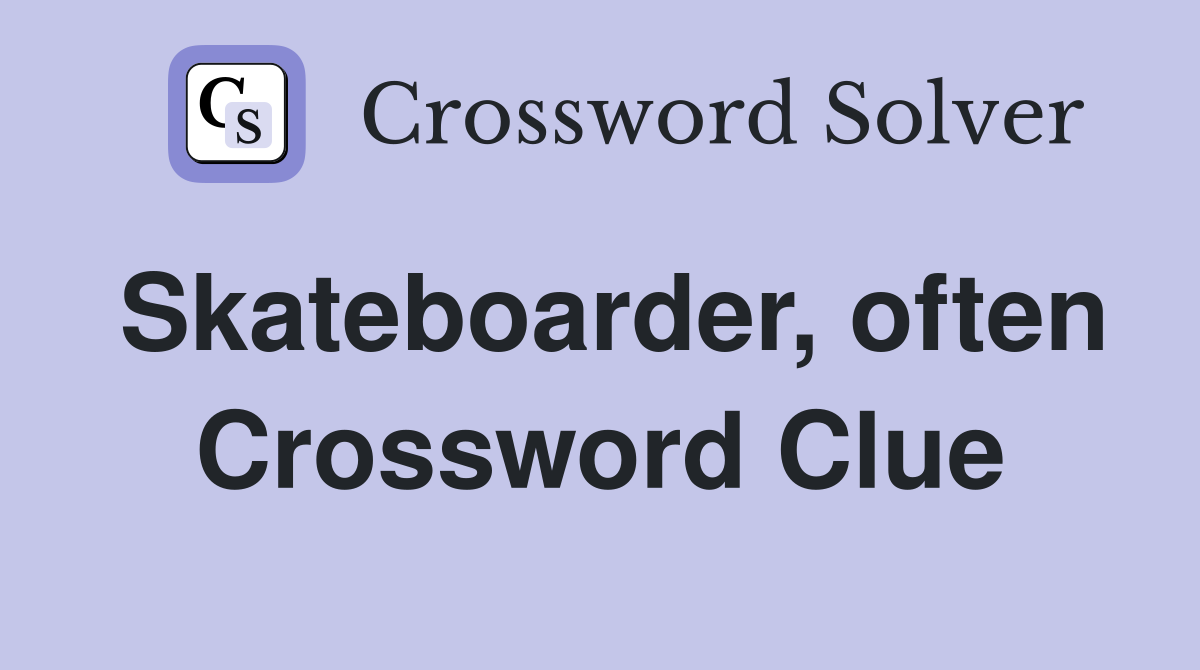 Skateboarder, often Crossword Clue