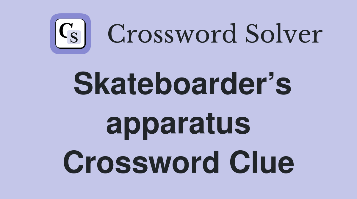 Skateboarder’s apparatus Crossword Clue