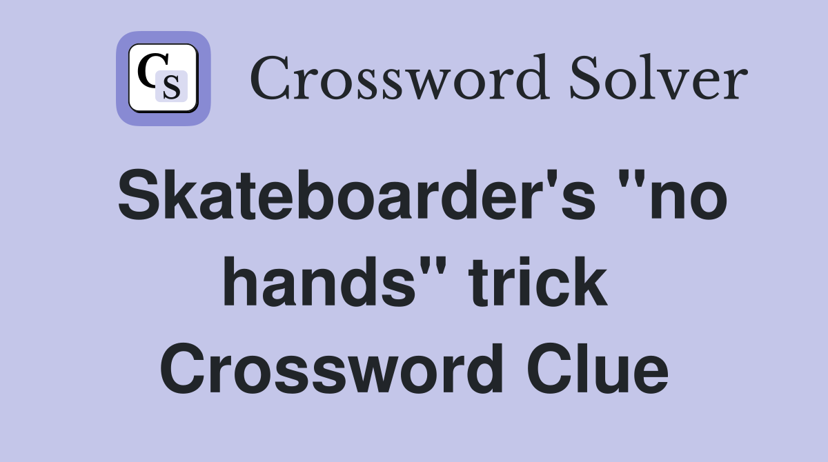 Skateboarder's "no hands" trick Crossword Clue