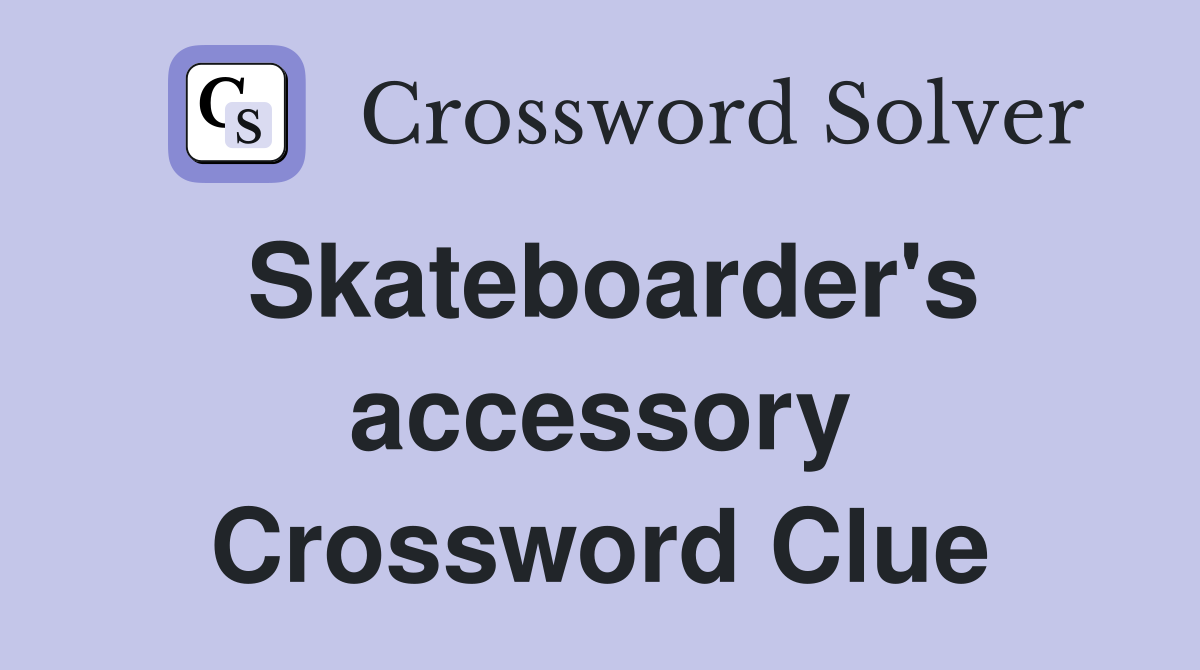 Skateboarder's accessory Crossword Clue