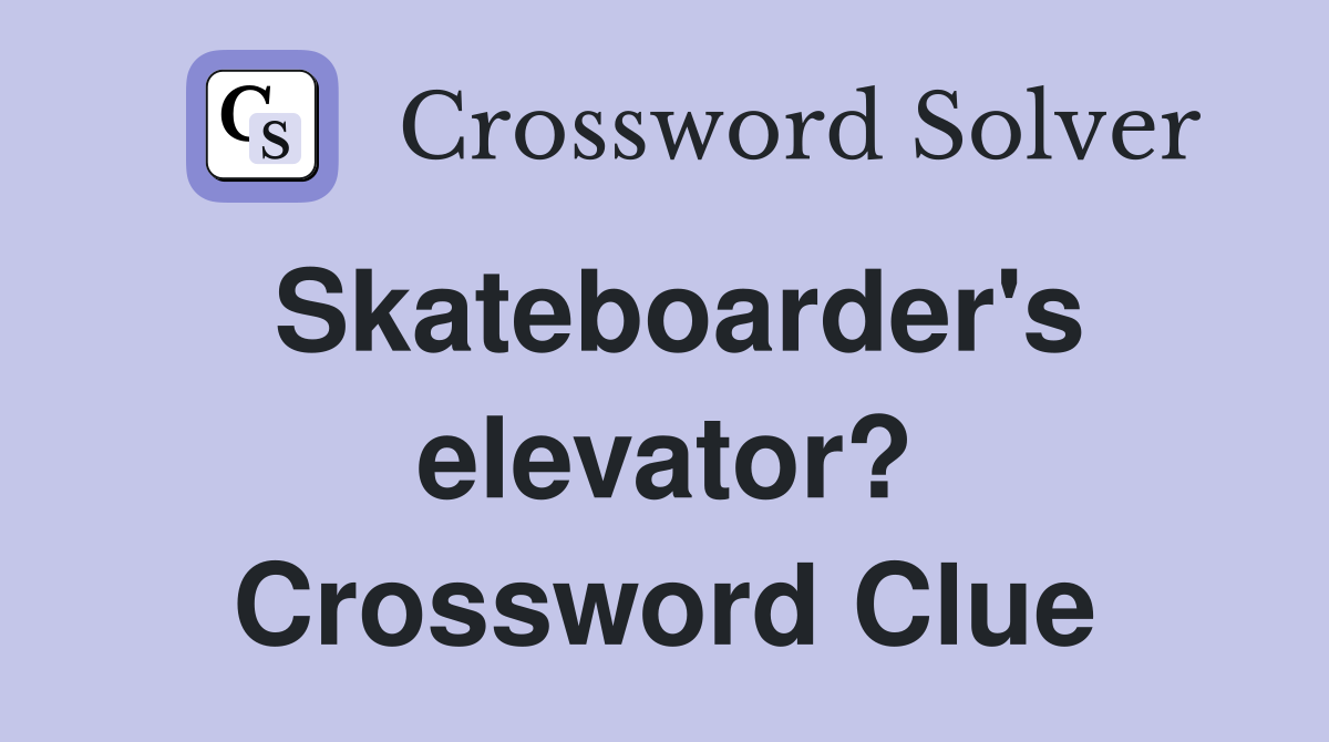 Skateboarder's elevator? Crossword Clue